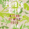 The Edible City A Year of Wild Food John Rensten